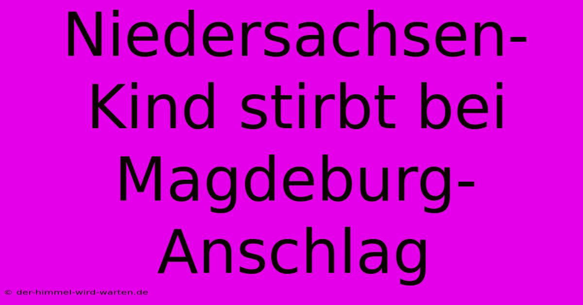 Niedersachsen-Kind Stirbt Bei Magdeburg-Anschlag