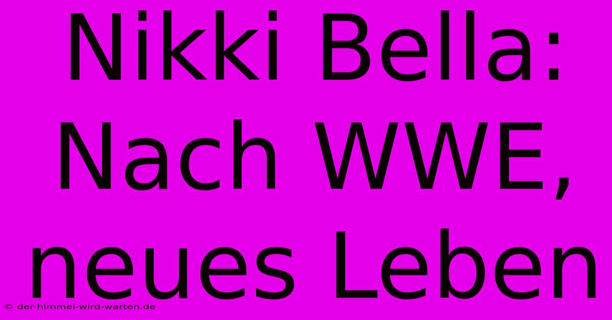 Nikki Bella: Nach WWE, Neues Leben