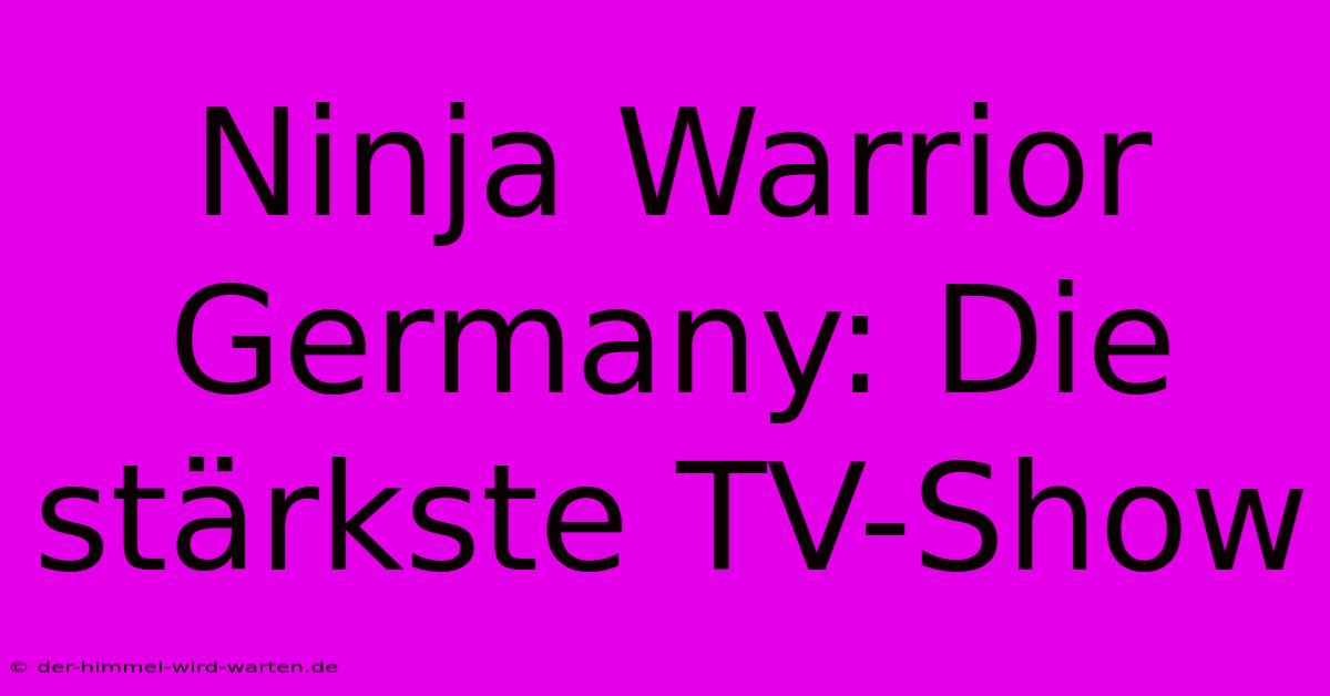 Ninja Warrior Germany: Die Stärkste TV-Show