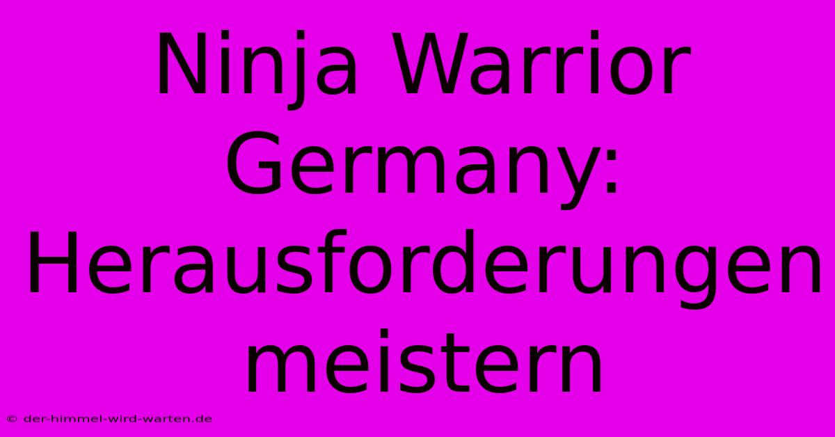 Ninja Warrior Germany: Herausforderungen Meistern