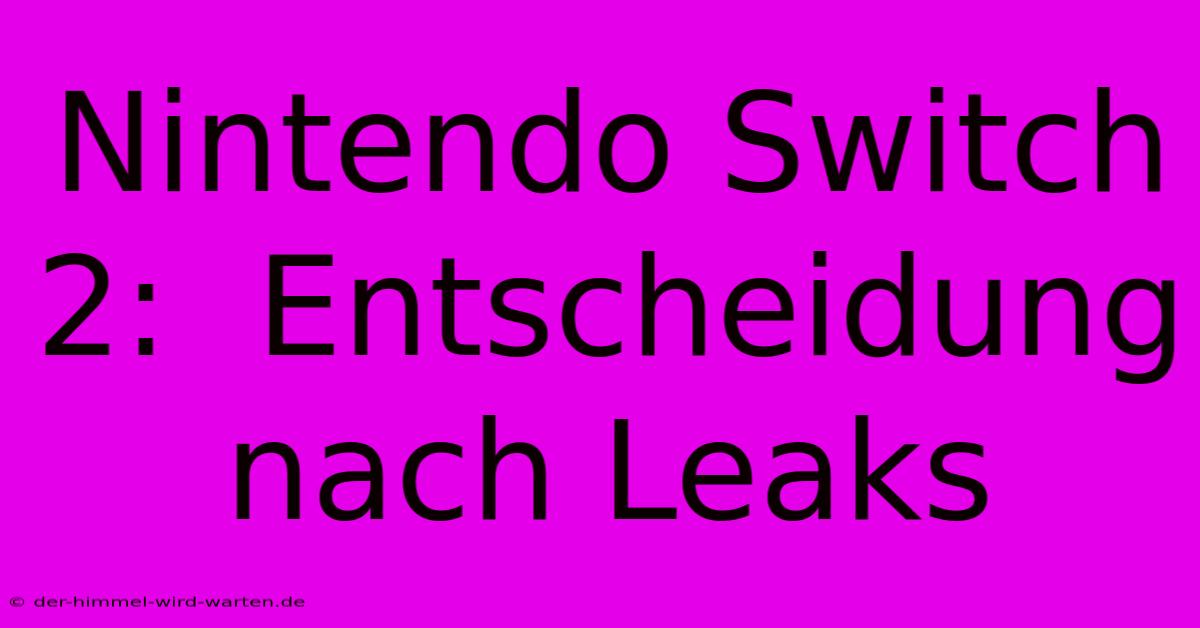 Nintendo Switch 2:  Entscheidung Nach Leaks