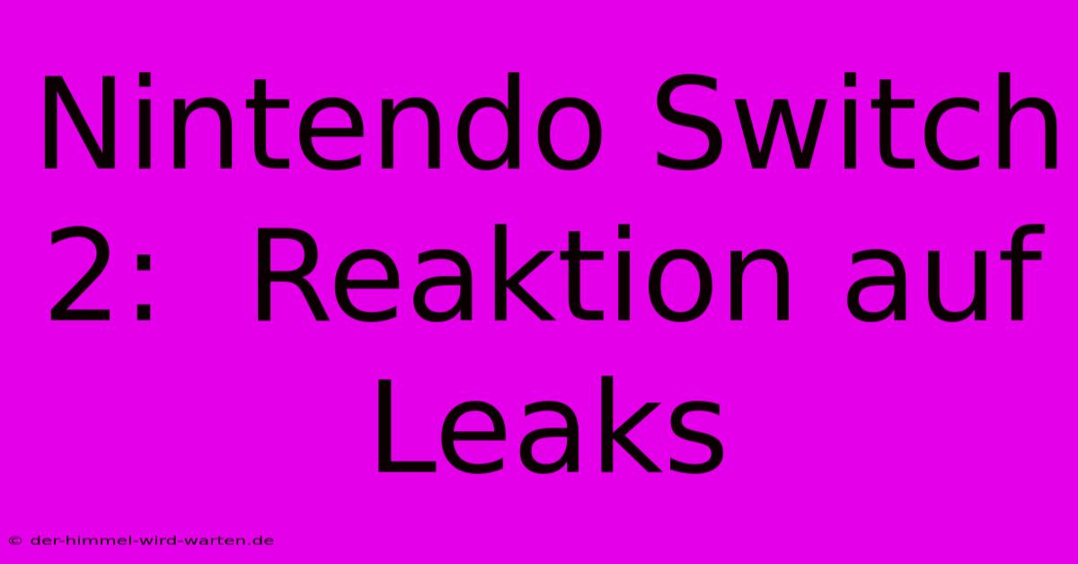 Nintendo Switch 2:  Reaktion Auf Leaks