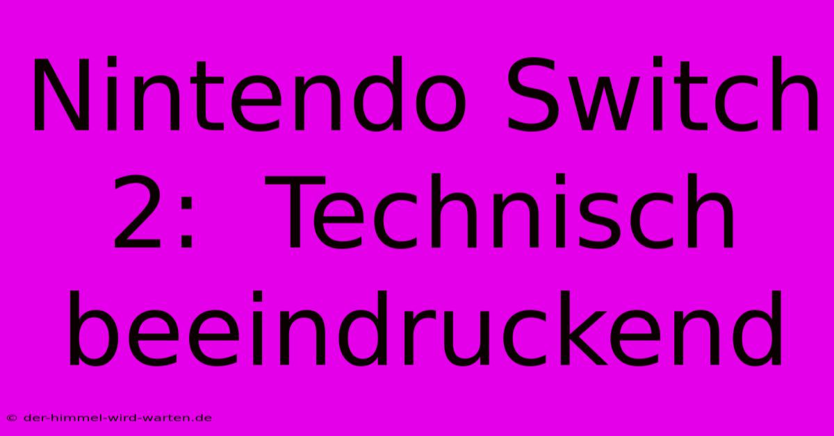 Nintendo Switch 2:  Technisch Beeindruckend