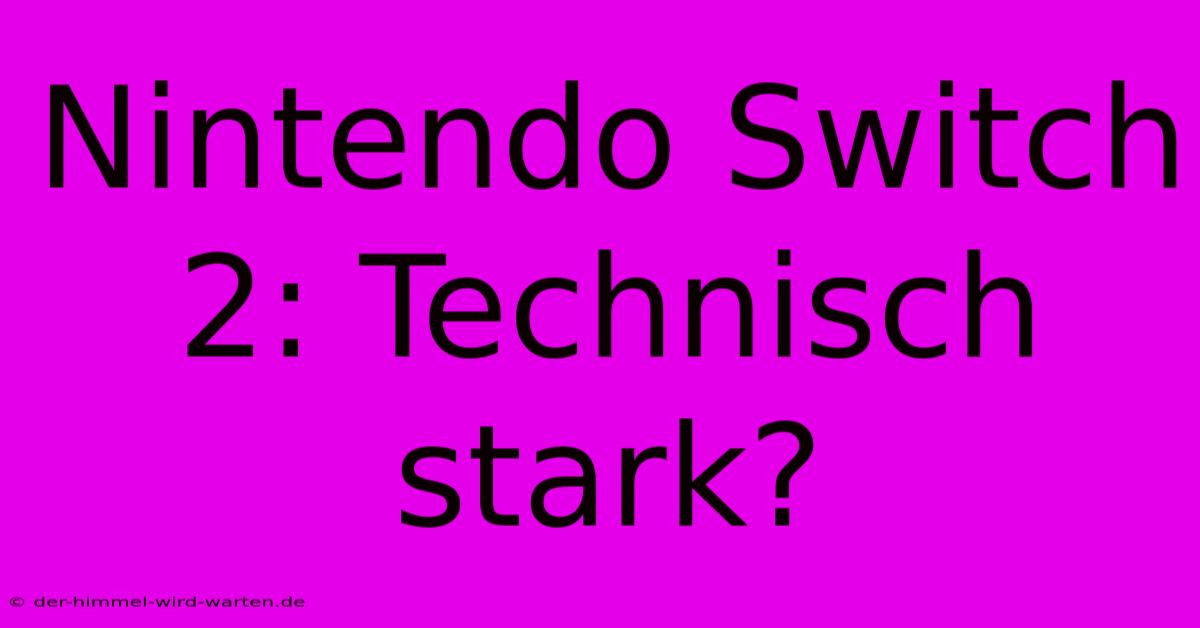 Nintendo Switch 2: Technisch Stark?