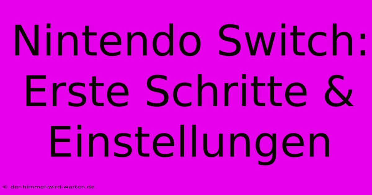 Nintendo Switch: Erste Schritte & Einstellungen