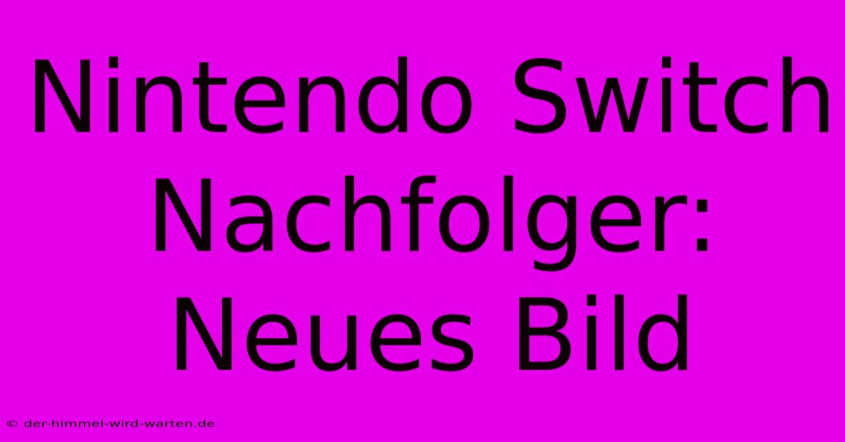 Nintendo Switch Nachfolger: Neues Bild