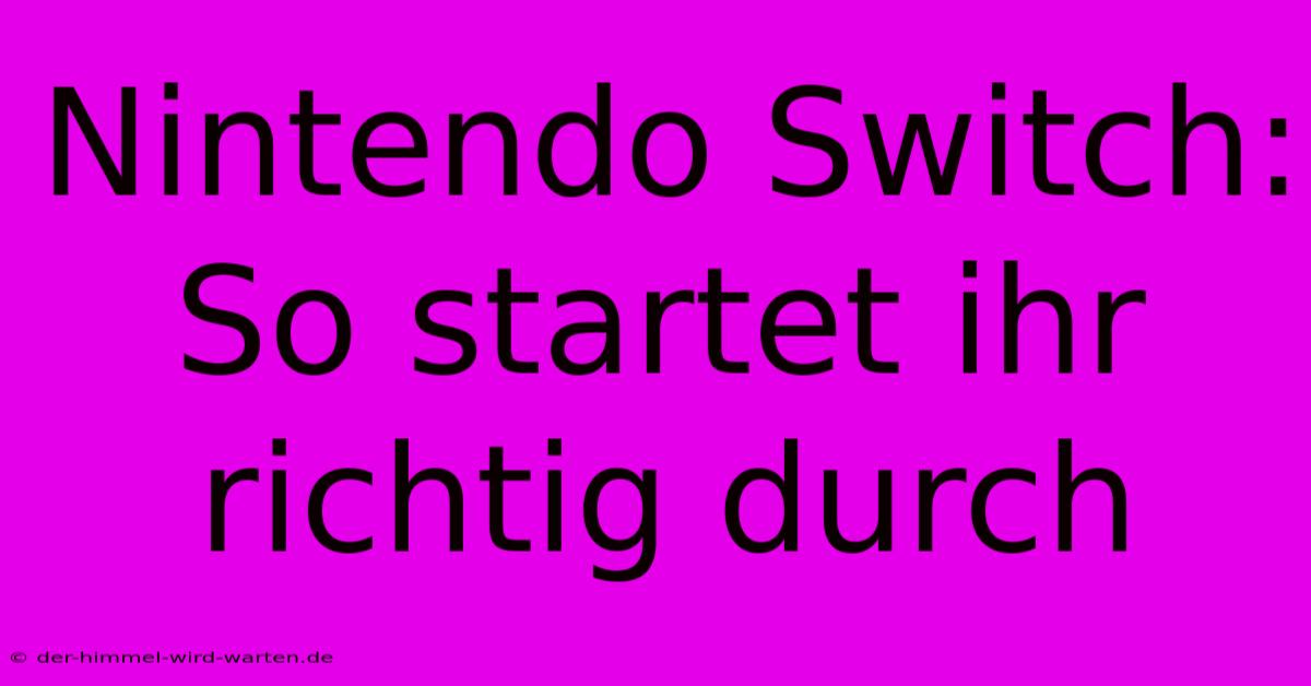 Nintendo Switch: So Startet Ihr Richtig Durch