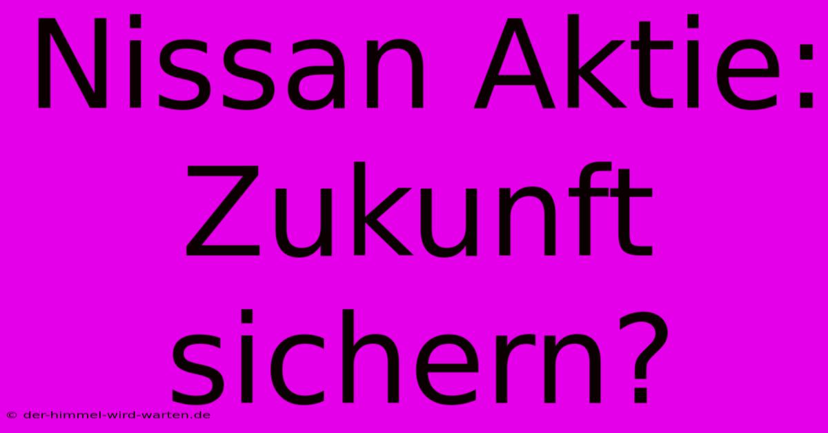 Nissan Aktie: Zukunft Sichern?