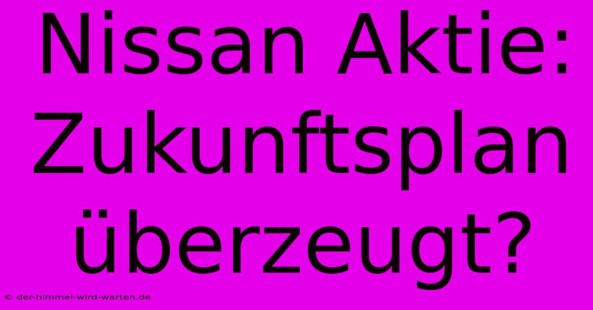 Nissan Aktie:  Zukunftsplan Überzeugt?