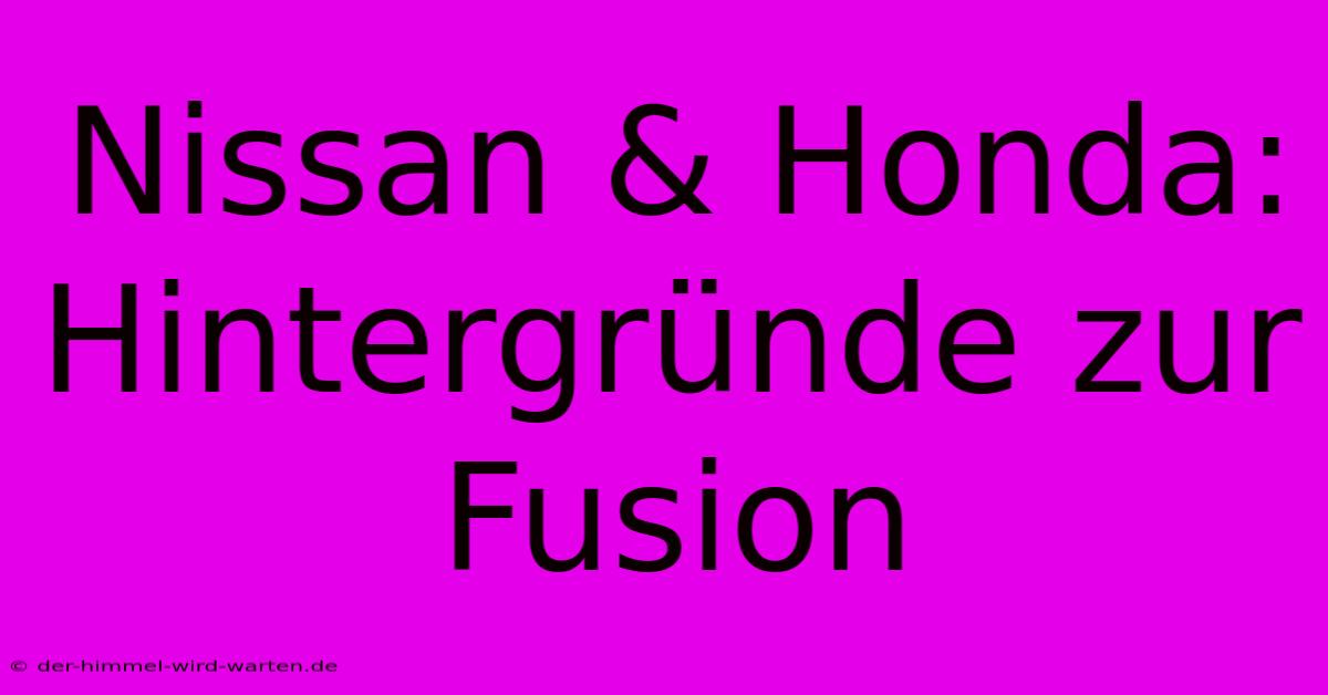 Nissan & Honda: Hintergründe Zur Fusion