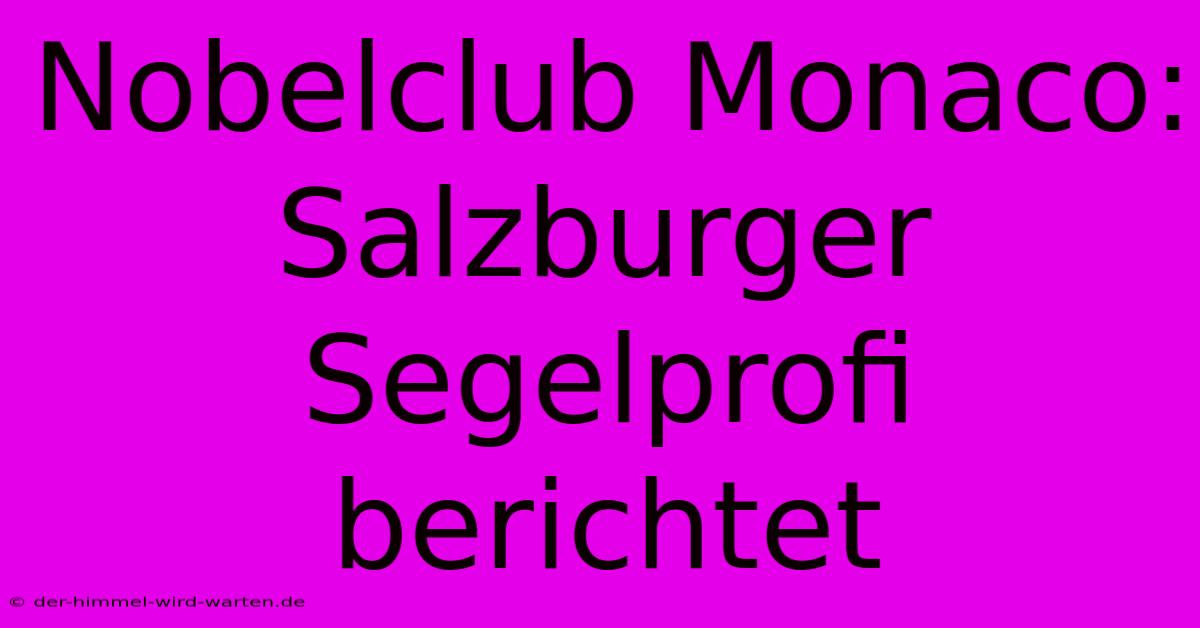 Nobelclub Monaco: Salzburger Segelprofi Berichtet