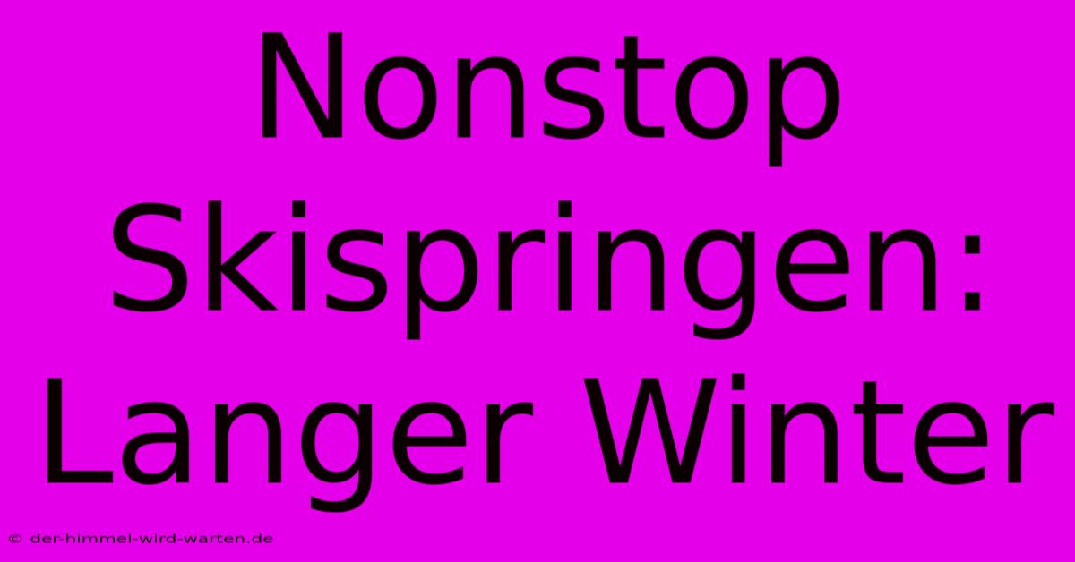 Nonstop Skispringen: Langer Winter