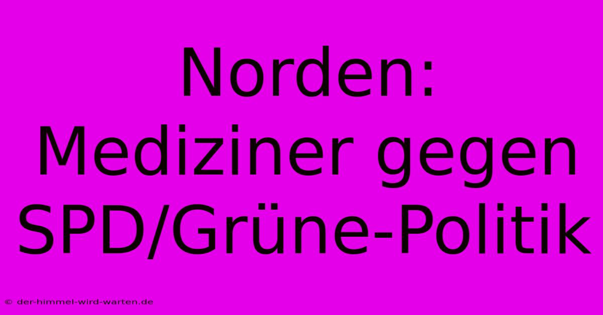 Norden: Mediziner Gegen SPD/Grüne-Politik