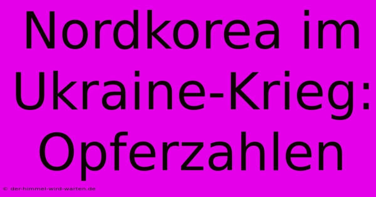 Nordkorea Im Ukraine-Krieg: Opferzahlen