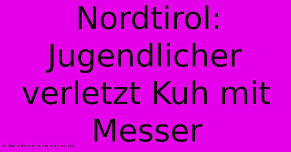 Nordtirol: Jugendlicher Verletzt Kuh Mit Messer