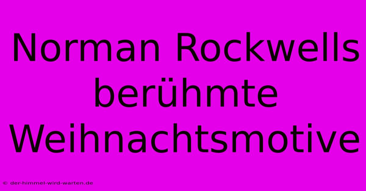 Norman Rockwells Berühmte Weihnachtsmotive