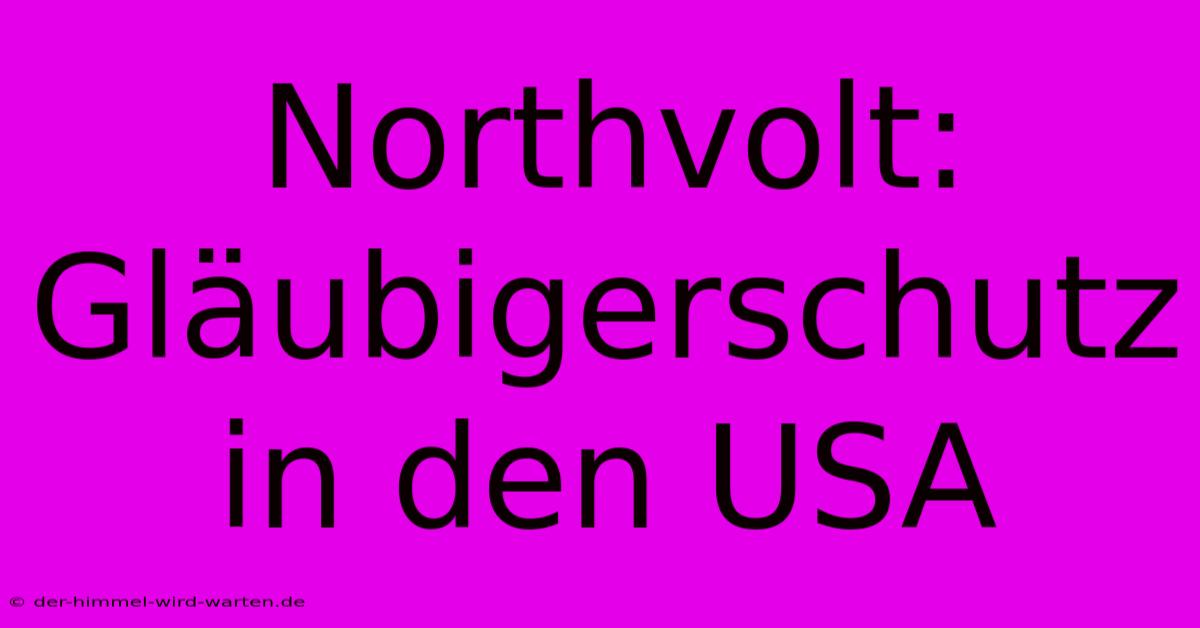 Northvolt: Gläubigerschutz In Den USA