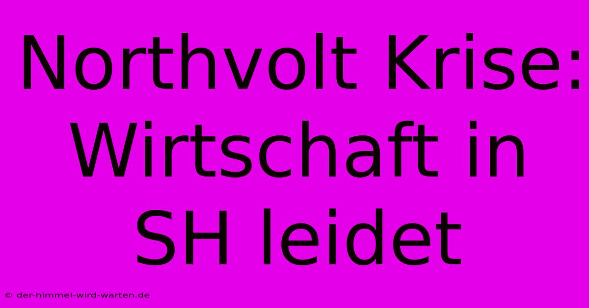 Northvolt Krise: Wirtschaft In SH Leidet