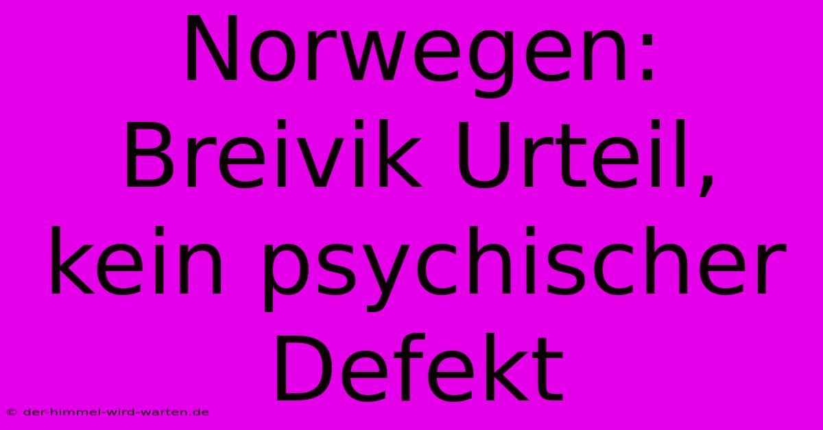 Norwegen: Breivik Urteil, Kein Psychischer Defekt