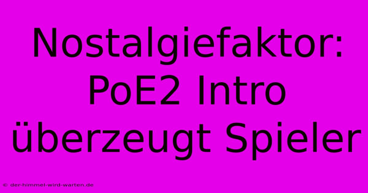 Nostalgiefaktor: PoE2 Intro Überzeugt Spieler