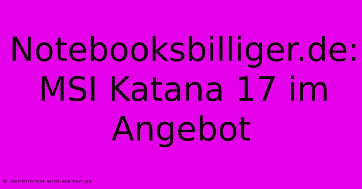 Notebooksbilliger.de: MSI Katana 17 Im Angebot