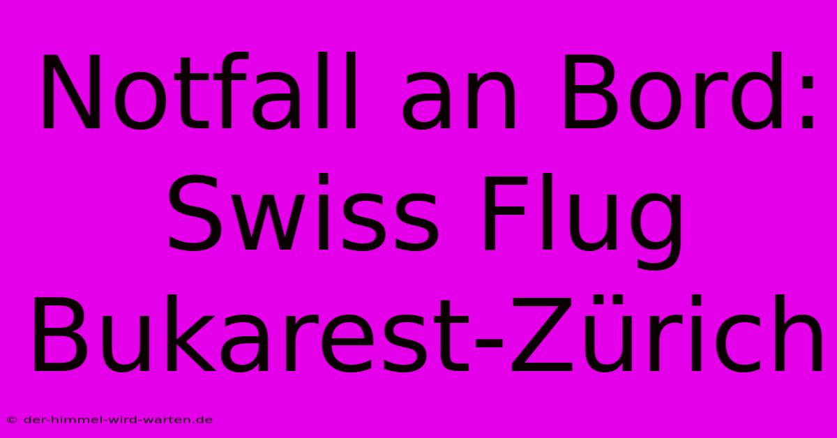 Notfall An Bord: Swiss Flug Bukarest-Zürich