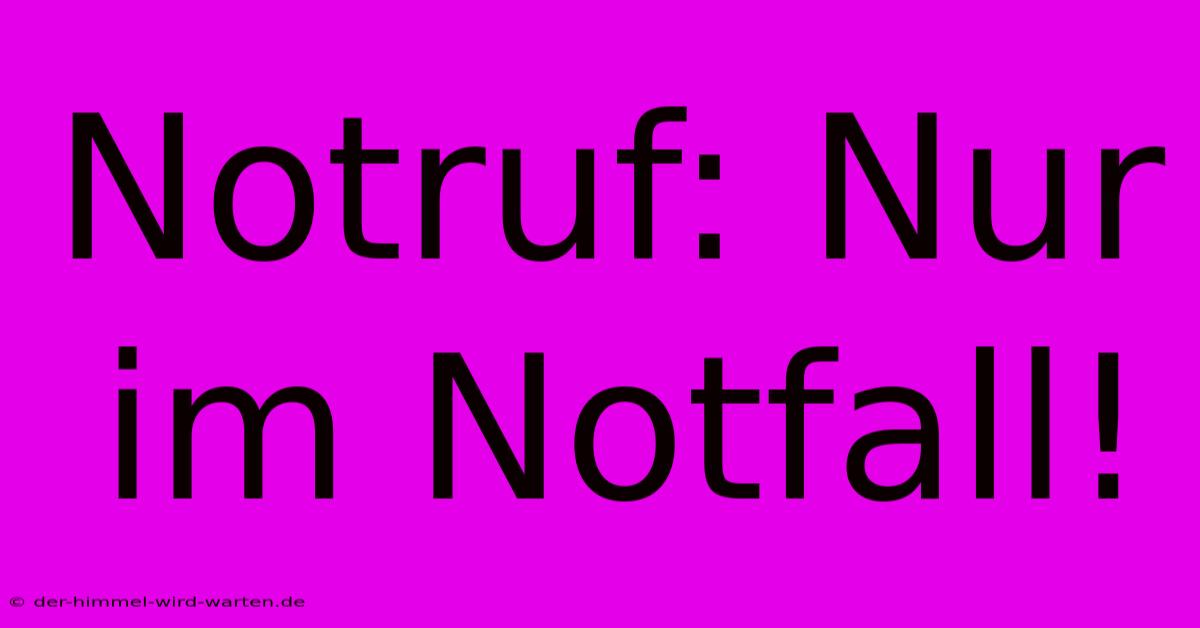 Notruf: Nur Im Notfall!