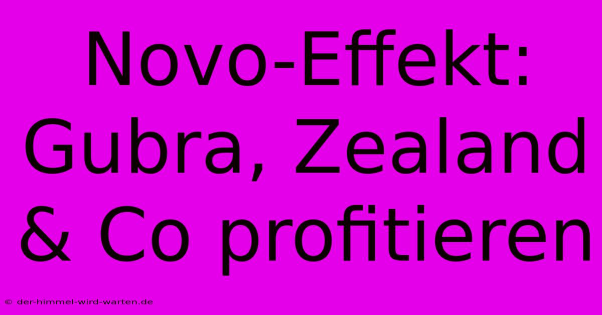 Novo-Effekt: Gubra, Zealand & Co Profitieren