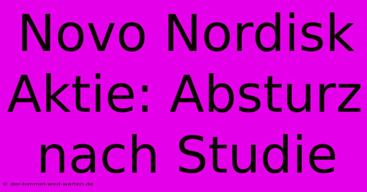 Novo Nordisk Aktie: Absturz Nach Studie