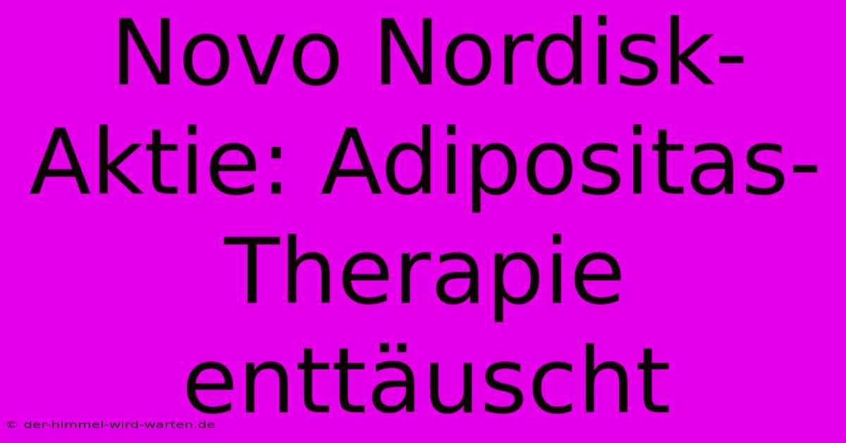 Novo Nordisk-Aktie: Adipositas-Therapie Enttäuscht