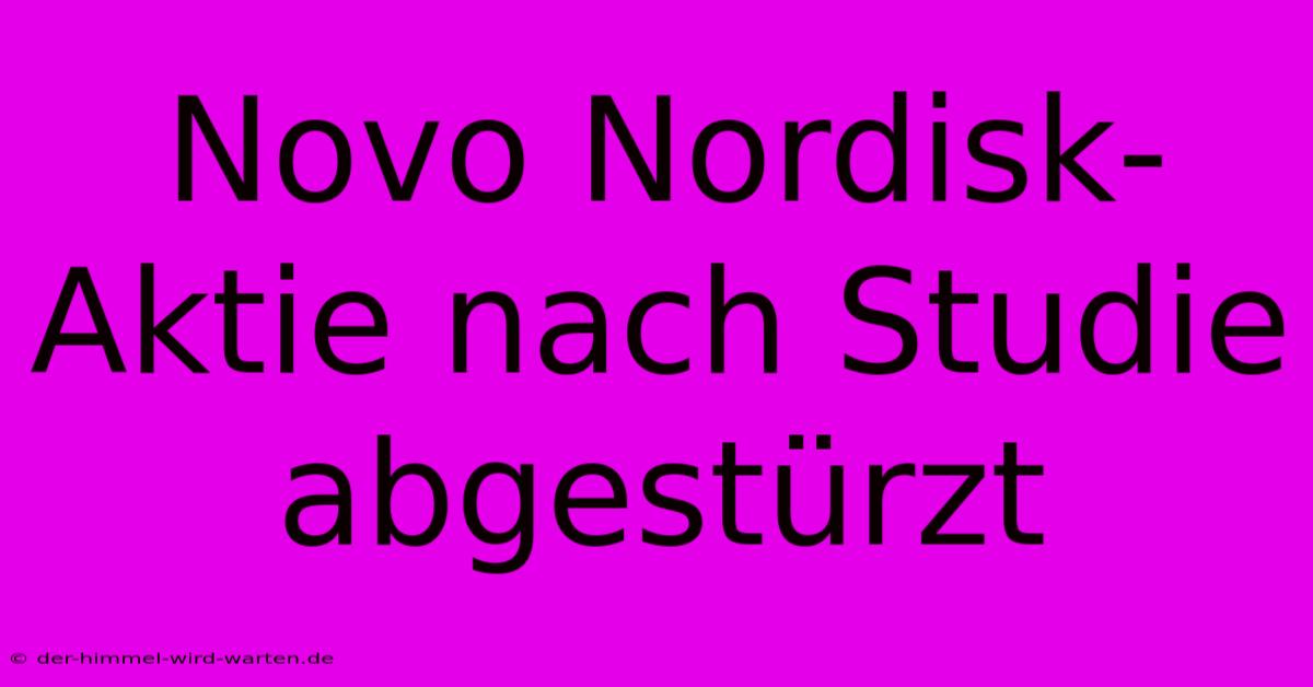 Novo Nordisk-Aktie Nach Studie Abgestürzt