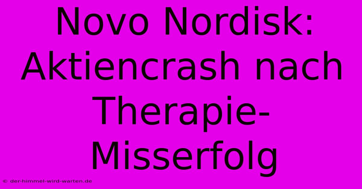 Novo Nordisk:  Aktiencrash Nach Therapie-Misserfolg