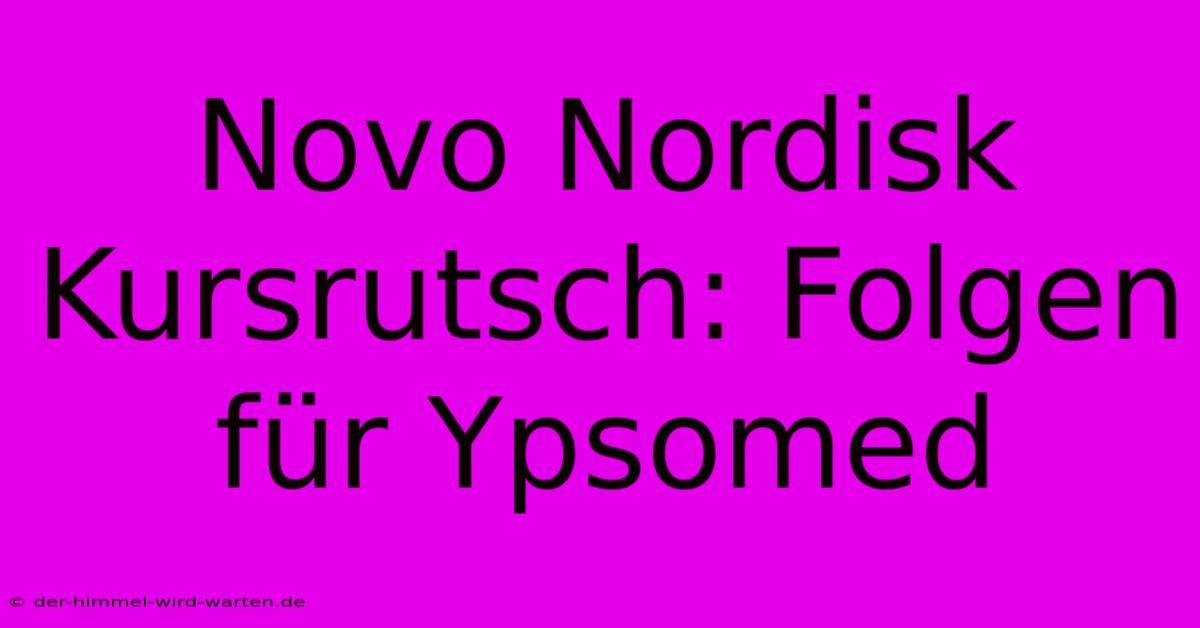 Novo Nordisk Kursrutsch: Folgen Für Ypsomed