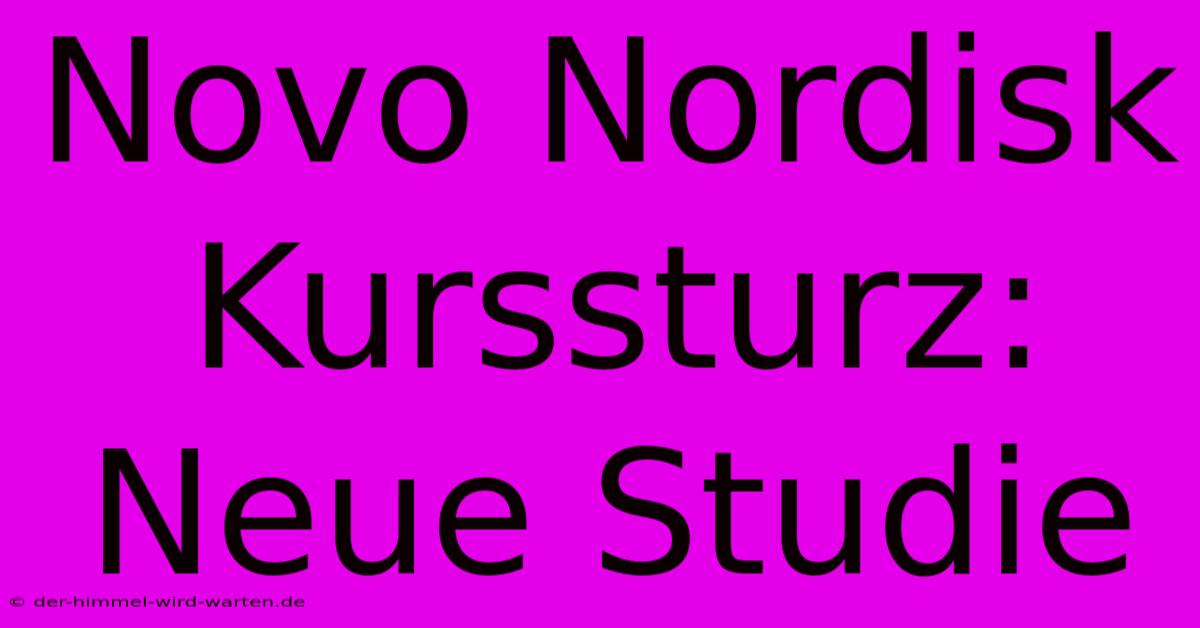 Novo Nordisk Kurssturz: Neue Studie