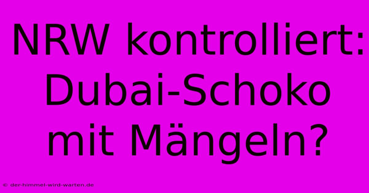 NRW Kontrolliert: Dubai-Schoko Mit Mängeln?