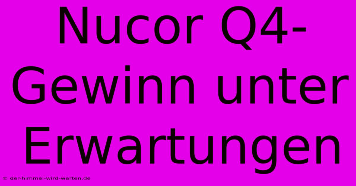 Nucor Q4-Gewinn Unter Erwartungen