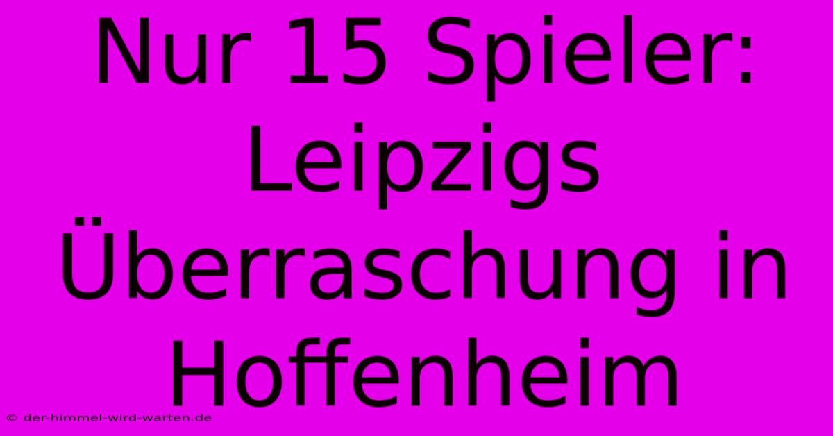 Nur 15 Spieler: Leipzigs Überraschung In Hoffenheim