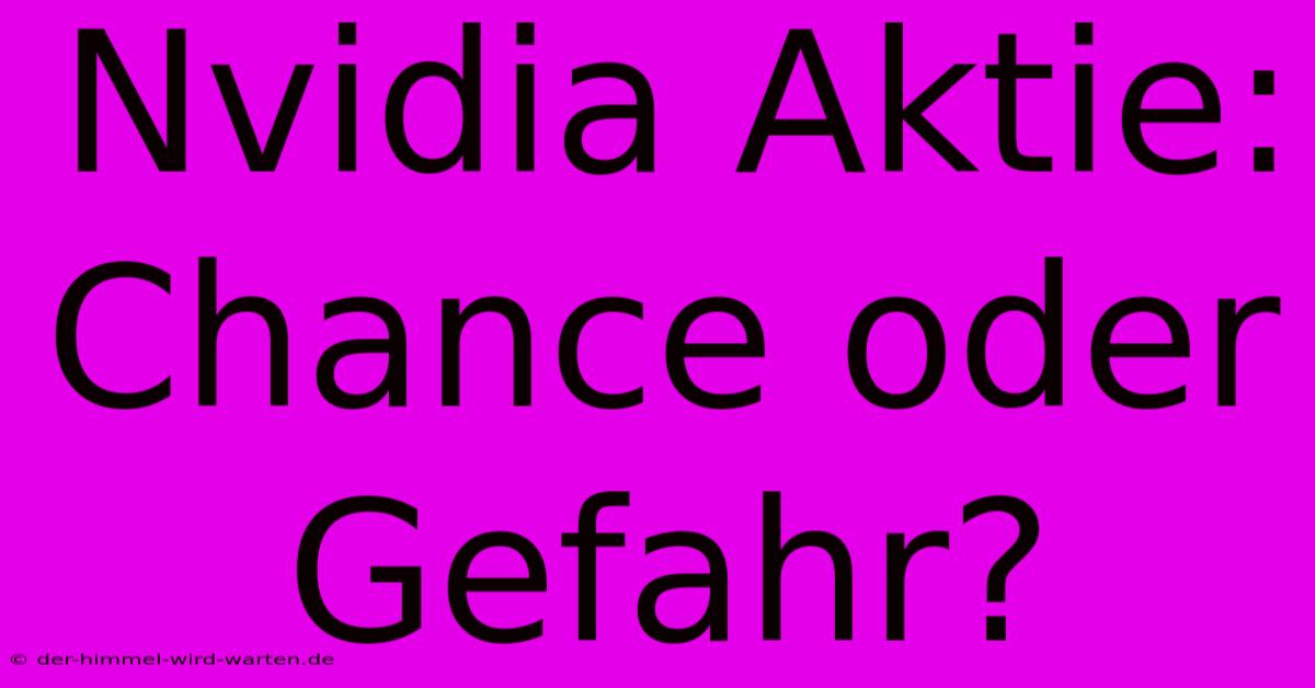 Nvidia Aktie: Chance Oder Gefahr?