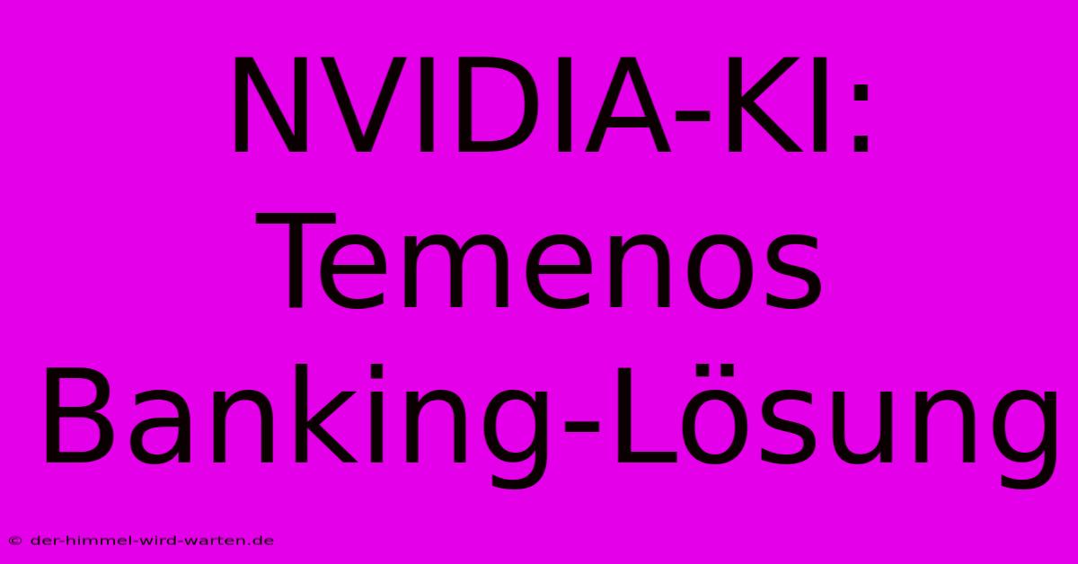 NVIDIA-KI: Temenos Banking-Lösung