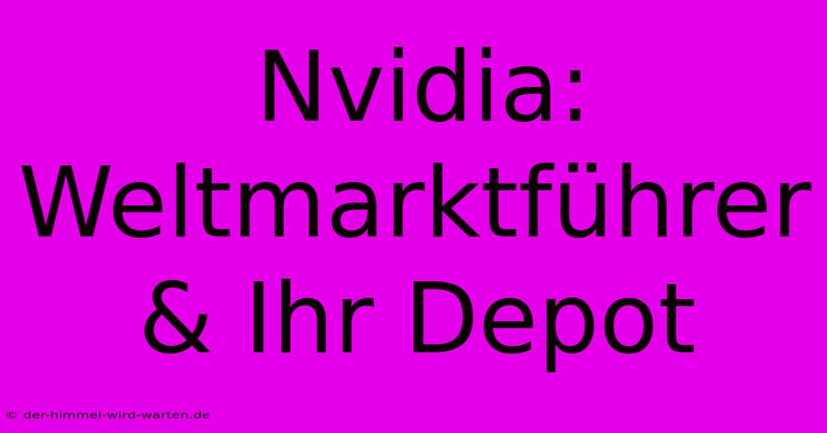 Nvidia: Weltmarktführer & Ihr Depot