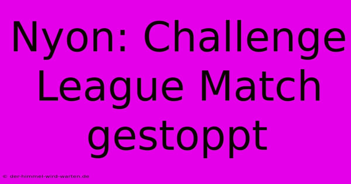 Nyon: Challenge League Match Gestoppt