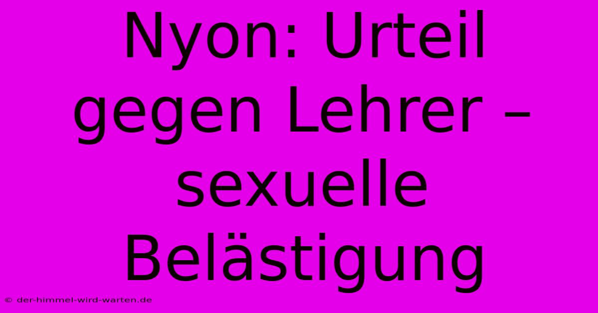 Nyon: Urteil Gegen Lehrer –  Sexuelle Belästigung