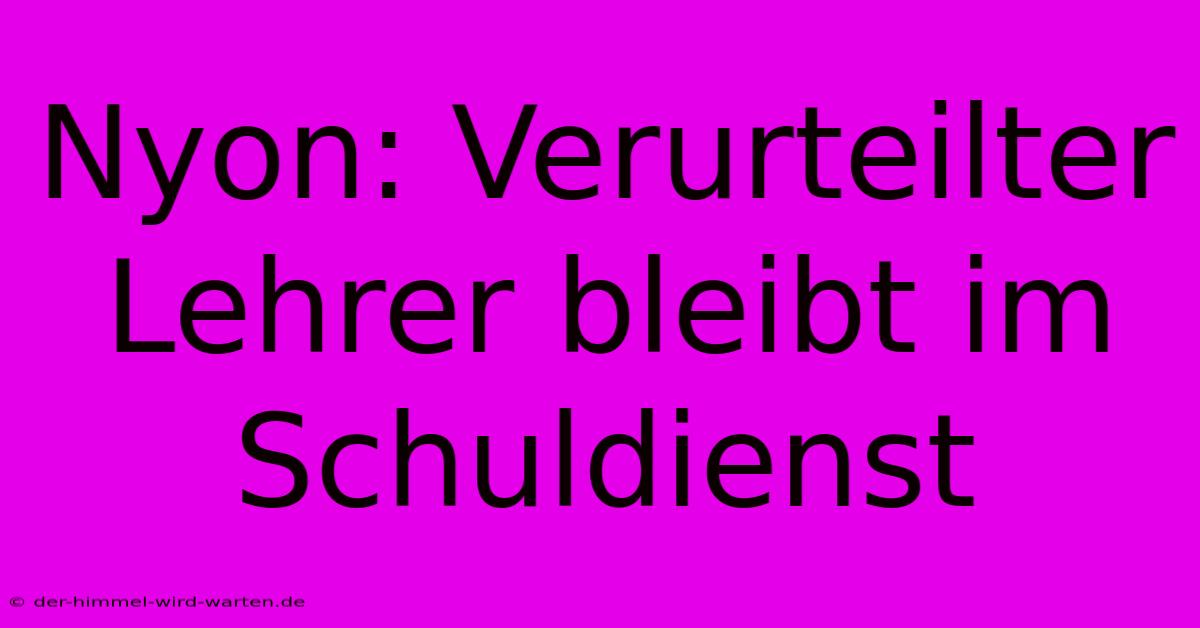 Nyon: Verurteilter Lehrer Bleibt Im Schuldienst