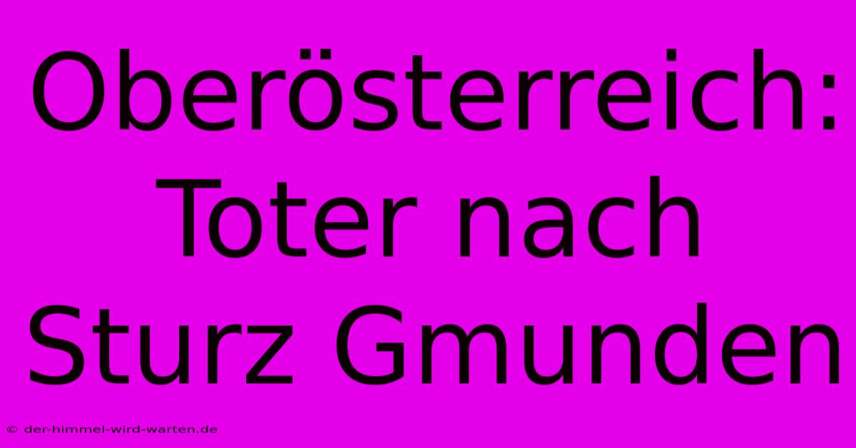 Oberösterreich:  Toter Nach Sturz Gmunden