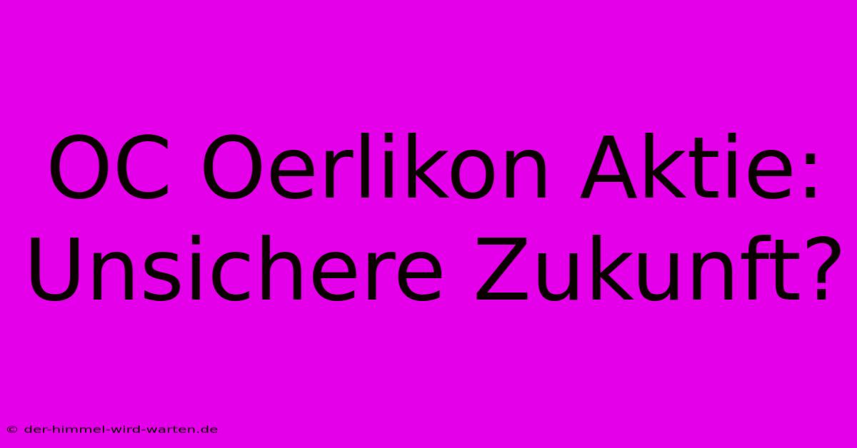 OC Oerlikon Aktie: Unsichere Zukunft?