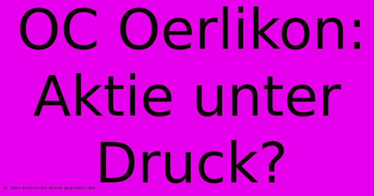 OC Oerlikon:  Aktie Unter Druck?