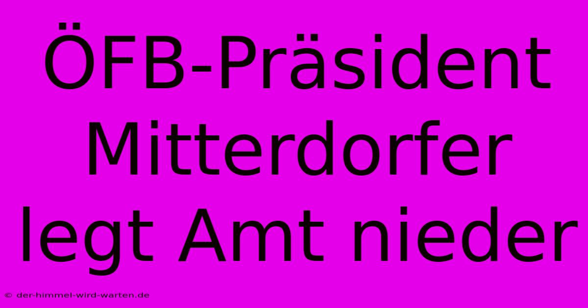 ÖFB-Präsident Mitterdorfer Legt Amt Nieder