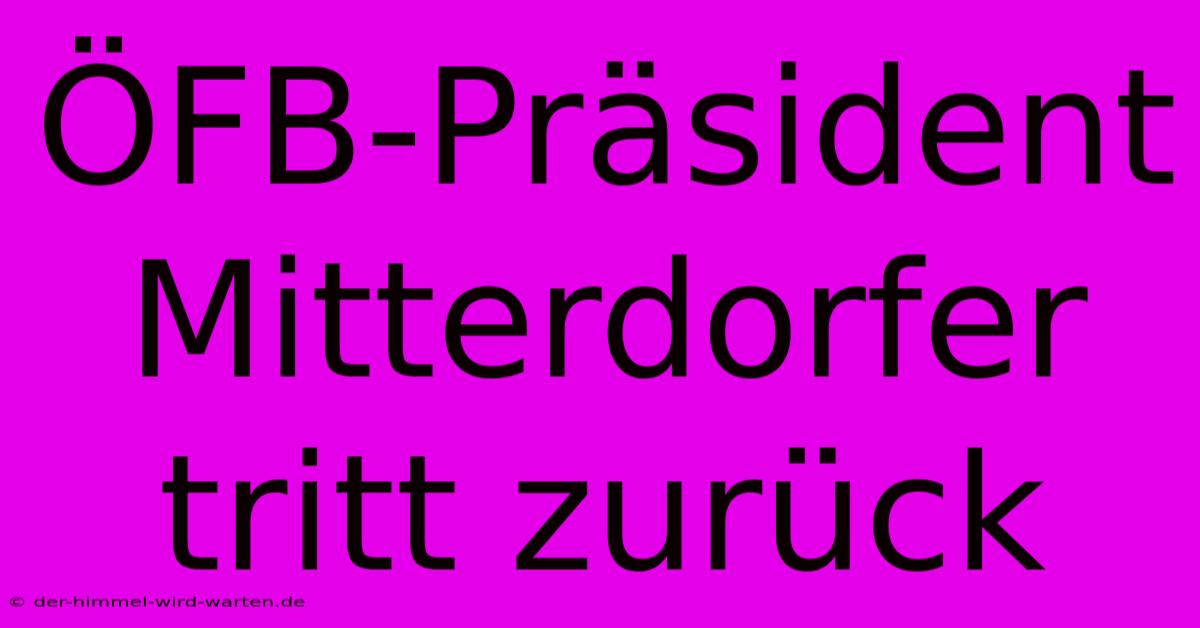 ÖFB-Präsident Mitterdorfer Tritt Zurück