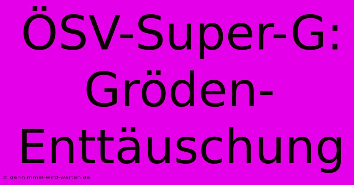 ÖSV-Super-G: Gröden-Enttäuschung