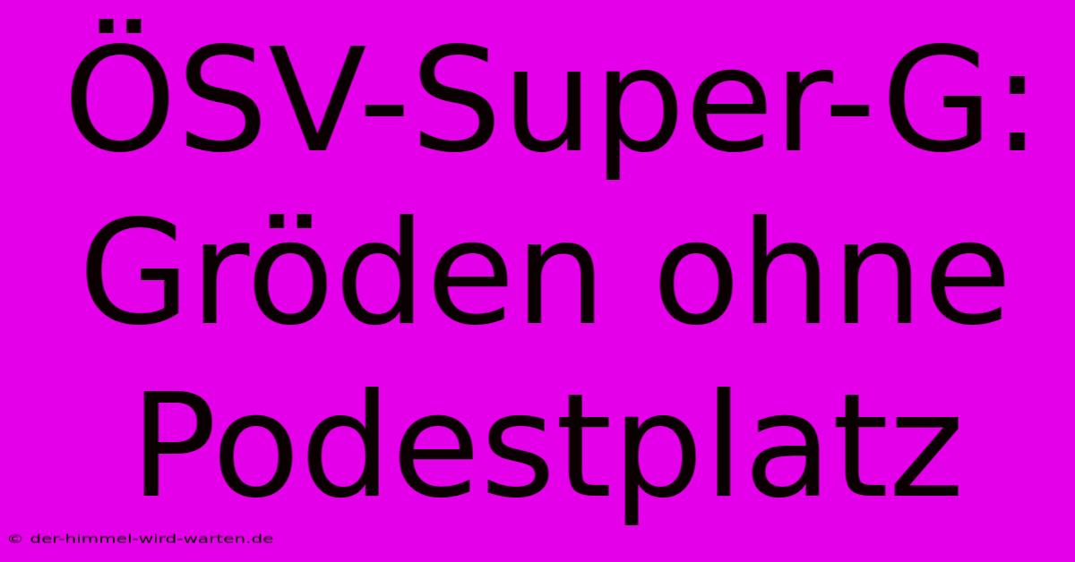 ÖSV-Super-G: Gröden Ohne Podestplatz